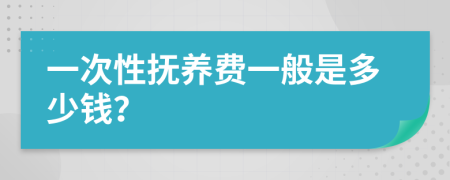 一次性抚养费一般是多少钱？