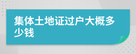 集体土地证过户大概多少钱