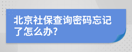 北京社保查询密码忘记了怎么办?