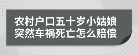 农村户口五十岁小姑娘突然车祸死亡怎么赔偿