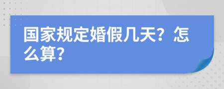 国家规定婚假几天？怎么算？