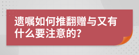 遗嘱如何推翻赠与又有什么要注意的？