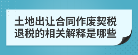 土地出让合同作废契税退税的相关解释是哪些