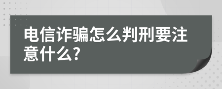 电信诈骗怎么判刑要注意什么?