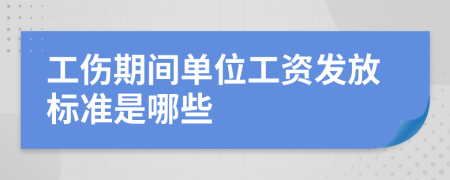 工伤期间单位工资发放标准是哪些