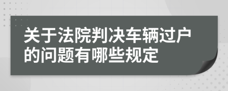 关于法院判决车辆过户的问题有哪些规定