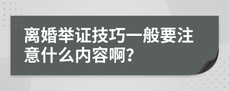 离婚举证技巧一般要注意什么内容啊？