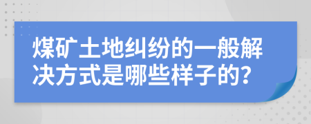 煤矿土地纠纷的一般解决方式是哪些样子的？