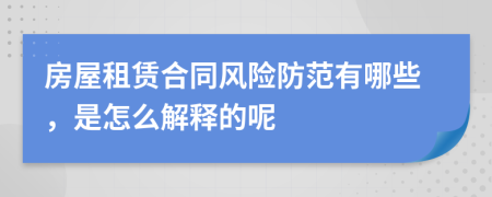 房屋租赁合同风险防范有哪些，是怎么解释的呢