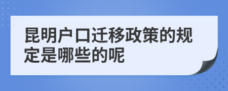 昆明户口迁移政策的规定是哪些的呢