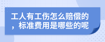 工人有工伤怎么赔偿的，标准费用是哪些的呢