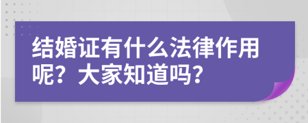 结婚证有什么法律作用呢？大家知道吗？