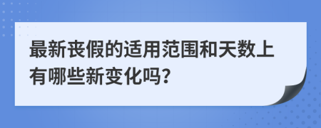 最新丧假的适用范围和天数上有哪些新变化吗？