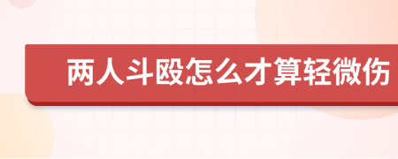 两人斗殴怎么才算轻微伤