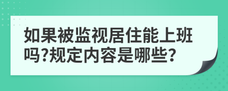 如果被监视居住能上班吗?规定内容是哪些？