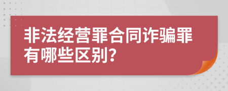 非法经营罪合同诈骗罪有哪些区别？