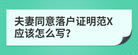 夫妻同意落户证明范X应该怎么写？