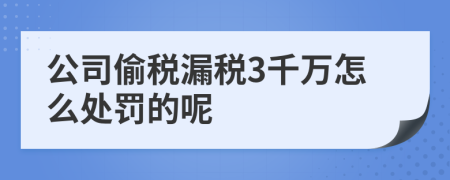 公司偷税漏税3千万怎么处罚的呢