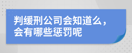 判缓刑公司会知道么，会有哪些惩罚呢