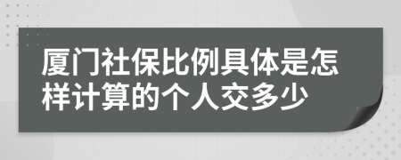 厦门社保比例具体是怎样计算的个人交多少