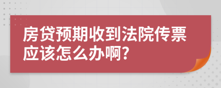 房贷预期收到法院传票应该怎么办啊?