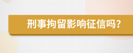 刑事拘留影响征信吗？