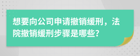 想要向公司申请撤销缓刑，法院撤销缓刑步骤是哪些？
