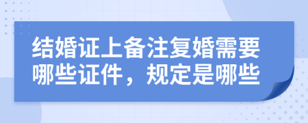 结婚证上备注复婚需要哪些证件，规定是哪些