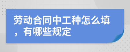 劳动合同中工种怎么填，有哪些规定