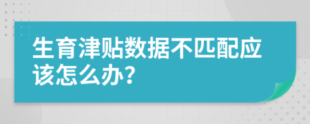 生育津贴数据不匹配应该怎么办？