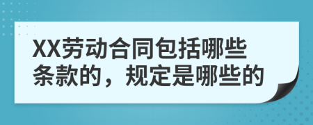 XX劳动合同包括哪些条款的，规定是哪些的