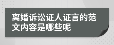 离婚诉讼证人证言的范文内容是哪些呢