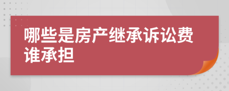 哪些是房产继承诉讼费谁承担