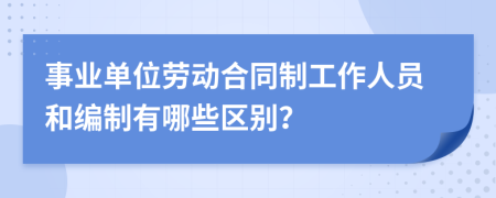 事业单位劳动合同制工作人员和编制有哪些区别？