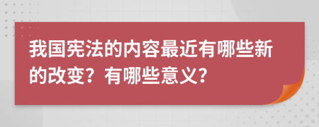 我国宪法的内容最近有哪些新的改变？有哪些意义？