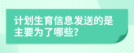 计划生育信息发送的是主要为了哪些？