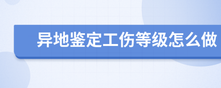 异地鉴定工伤等级怎么做