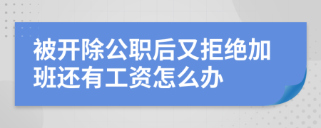 被开除公职后又拒绝加班还有工资怎么办