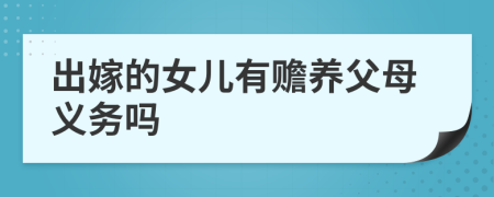 出嫁的女儿有赡养父母义务吗