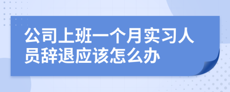 公司上班一个月实习人员辞退应该怎么办