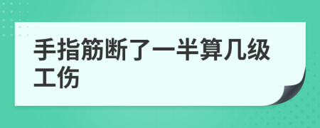 手指筋断了一半算几级工伤