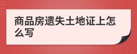 商品房遗失土地证上怎么写