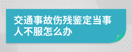 交通事故伤残鉴定当事人不服怎么办
