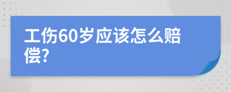 工伤60岁应该怎么赔偿?