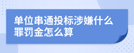 单位串通投标涉嫌什么罪罚金怎么算