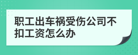 职工出车祸受伤公司不扣工资怎么办