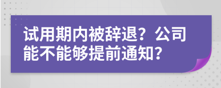 试用期内被辞退？公司能不能够提前通知？