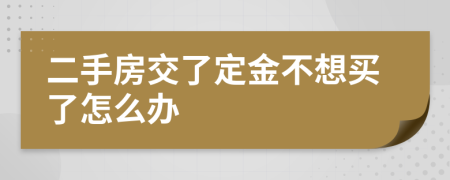 二手房交了定金不想买了怎么办