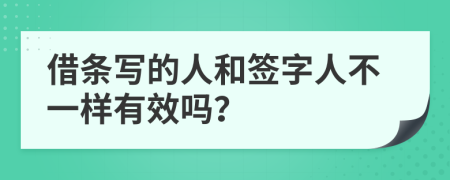 借条写的人和签字人不一样有效吗？
