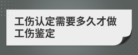 工伤认定需要多久才做工伤鉴定